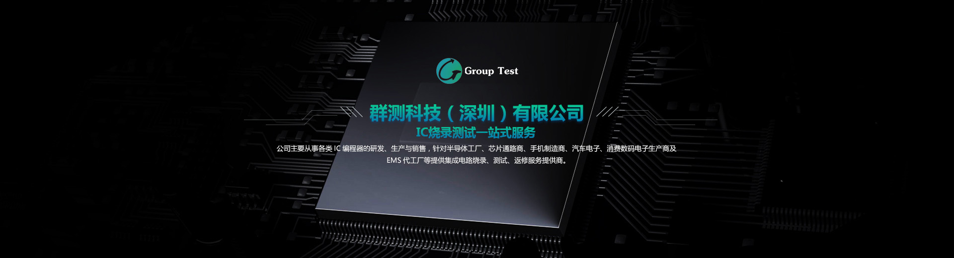 公司主要從事各類(lèi)IC編程器的研發(fā)、成產(chǎn)與銷(xiāo)售，針對(duì)半導(dǎo)體工廠(chǎng)、芯片通路商、手機(jī)制造商、汽車(chē)電子等提供集成電路燒錄、測(cè)試、返修服務(wù)